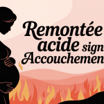 Remontée acide fin de grossesse signe accouchement femme enceinte